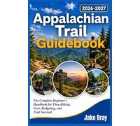 Appalachian Trail Guidebook 2026-2027: The Complete Beginner’s Handbook for Thru-Hiking, Gear, Budgeting, and Trail Survival