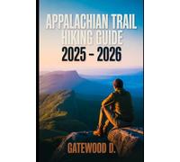 APPALACHIAN TRAIL HIKING GUIDE 2025 - 2026: Essential Tips, Navigation, Packing Lists, and Trail Details for Every Skill Level. (Outdoor and Nature Travel Books)