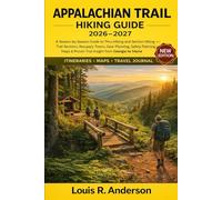 Appalachian Trail Hiking Guide 2026-2027: A Season-by-Season Guide to Thru-Hiking and Section Hiking - Trail Sections, Resupply Towns, Gear Planning, ... & Proven Trail Insight from Georgia to Maine