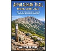 APPALACHIAN TRAIL HIKING GUIDE 2026: STEP-BY-STEP ROUTES, SCENIC SUMMITS, AND HIDDEN BACKCOUNTRY ADVENTURES: 5 (TRAILS & TRAVELS)