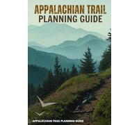 Appalachian Trail Planning Guide: The Ultimate Guide to Preparing, Packing, and Thriving on America's Most Iconic Long-Distance Trail
