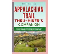 Appalachian Trail Thru-Hiker’s Companion: Your Complete Plan Gear, Navigation, Leave-No-Trace Ethics & Community Tips for the Full 2,190-Mile Hike