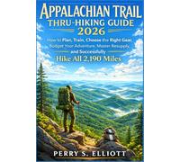 Appalachian Trail Thru-Hiking Guide 2026: How to Plan, Train, Choose the Right Gear, Budget Your Adventure, Master Resupply, and Successfully Hike All 2,190 Miles.