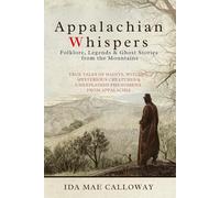 Appalachian Whispers: Folklore, Legends & Ghost Stories from the Mountains: True Tales of Haints, Witches, Mysterious Creatures & Unexplained Phenomena from Appalachia: 1