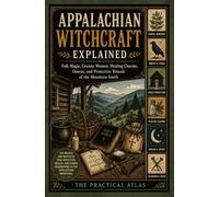 Appalachian Witchcraft Explained: Folk Magic, Granny Women, Healing Charms, Omens, and Protective Rituals of the Mountain South (Half Hour Help Mystical and Esoteric Tradition Series)