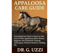 APPALOOSA CARE GUIDE: Everything you need to Know to take Care of Your Appaloosa (Mini- Horse): Beginner and Advanced Training Techniques, Breed & Genetics, Feeding, Etc.