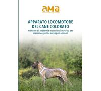 Apparato locomotore del cane colorato: Manuale di anatomia muscoloscheletrica per massoterapisti e osteopati animali