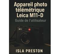 Appareil photo télémétrique Leica M11-D Guide de l'utilisateur: Prise de vue manuelle et mise au point pour voyageurs et débutants (La série des guides du quotidien)