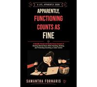 Apparently, Functioning Counts as Fine: A Brutally Honest and Darkly Funny Account of Masking Mental Illness While Parenting, Working, and Pretending Everything Is Under Control (A Life, Apparently.)