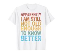 Apparently I Am Still Not Old Enough To Know Better Camiseta
