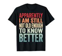 Apparently I Am Still Not Old Enough To Know Better Camiseta
