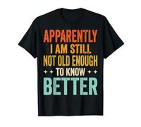 Apparently I Am Still Not Old Enough To Know Better Camiseta