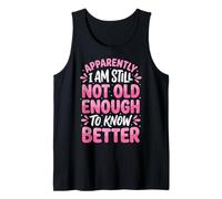 Apparently I Am Still Not Old Enough To Know Better Camiseta sin Mangas