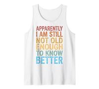 Apparently I Am Still Not Old Enough To Know Better Camiseta sin Mangas