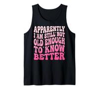 Apparently I Am Still Not Old Enough To Know Better Camiseta sin Mangas
