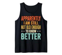 Apparently I Am Still Not Old Enough To Know Better Camiseta sin Mangas