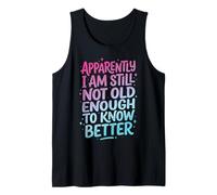 Apparently I Am Still Not Old Enough To Know Better Camiseta sin Mangas