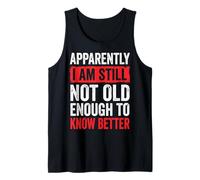 Apparently I Am Still Not Old Enough To Know Better Camiseta sin Mangas