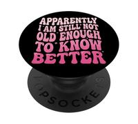 Apparently I Am Still Not Old Enough To Know Better PopSockets PopGrip Adhesivo