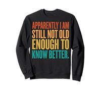 Apparently I Am Still Not Old Enough To Know Better Sudadera