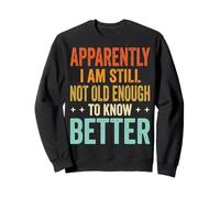Apparently I Am Still Not Old Enough To Know Better Sudadera