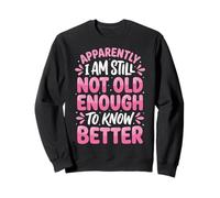 Apparently I Am Still Not Old Enough To Know Better Sudadera