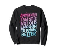 Apparently I Am Still Not Old Enough To Know Better Sudadera