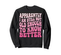Apparently I Am Still Not Old Enough To Know Better Sudadera