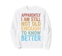 Apparently I Am Still Not Old Enough To Know Better Sudadera