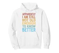 Apparently I Am Still Not Old Enough To Know Better Sudadera con Capucha