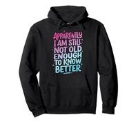Apparently I Am Still Not Old Enough To Know Better Sudadera con Capucha