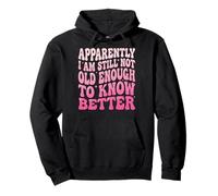 Apparently I Am Still Not Old Enough To Know Better Sudadera con Capucha