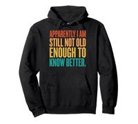 Apparently I Am Still Not Old Enough To Know Better Sudadera con Capucha