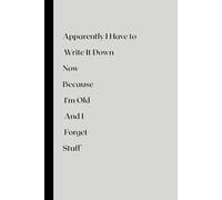 Apparently I Have to Write It Down Now Because I’m Old And I Forget Stuff: Funny gift notebook journal diary for friends and family.