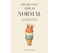Apparently, This Is Normal: A Funny, Reassuring Guide to the Ridiculous Things Young Children Do