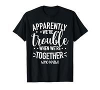 Apparently We're Trouble When We are Together Who Knew Funny Camiseta