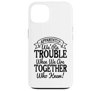Apparently We're Trouble When We Are Together Who Knew Funny Carcasa para iPhone 13
