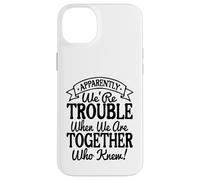 Apparently We're Trouble When We Are Together Who Knew Funny Carcasa para iPhone 14 Plus