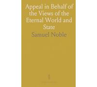 Appeal in Behalf of the Views of the Eternal World and State: Doctrines of Faith and Life Held by Christians; Answers to Objections