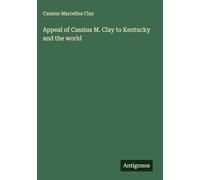 Appeal of Cassius M. Clay to Kentucky and the world