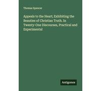Appeals to the Heart; Exhibiting the Beauties of Christian Truth. In Twenty-One Discourses, Practical and Experimental