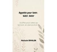 Appelée pour tenir, bâtir, bénir: Souffles pour celles qui tiennent, en silence et en foi