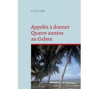 Appelés à donner Quatre années au Gabon: Là où le rêve devient réalité