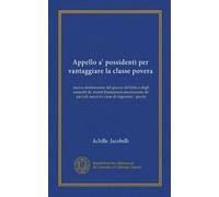 Appello a' possidenti per vantaggiare la classe povera (Vol-1): nuova destinazione del giuoco del lotto e degli aumenti de' monti frumentarii ... piccioli mezzi in casse di risparmio : parole