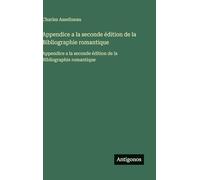 Appendice a la seconde édition de la Bibliographie romantique: Appendice a la seconde édition de la Bibliographie romantique