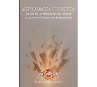 APPENDICES AND REFLECTIONS: A Legacy Of Doctrine And Remembrance (The Aleph 2 Omega Collection)