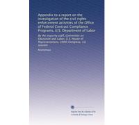 Appendix to a report on the investigation of the civil rights enforcement activities of the Office of Federal Contract Compliance Programs, U.S. ... Representatives, 100th Congress, 1st session