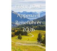 Appenzell Reiseführer 2026: Entdecken Sie das authentischste Alpendorf der Schweiz - malerische Wanderwege, lokale Käserouten und friedlicher ländlicher Charme