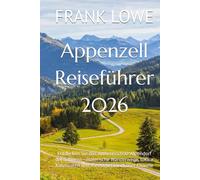 Appenzell Reiseführer 2026: Entdecken Sie das authentischste Alpendorf der Schweiz - malerische Wanderwege, lokale Käserouten und friedlicher ländlicher Charme