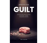 APPETITE FOR GUILT: How Diet Culture Wired Your Brain to Fear Food - and the 5-Step Reset to Eat Free (Food Mind Series)